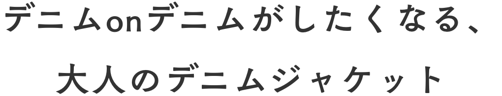 デニムonデニムがしたくなる、大人のデニムジャケット